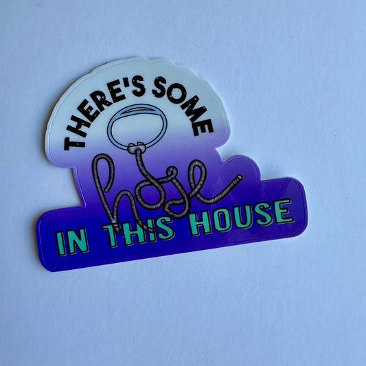 There's some Hose in this House - CPAP Water-resistant Vinyl Sticker