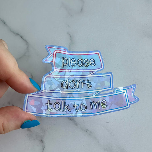Please don't talk to me - Holographic Water-resistant Vinyl Sticker